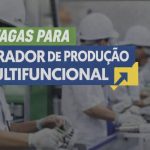 75 vagas para Operador de Produção Multifuncional